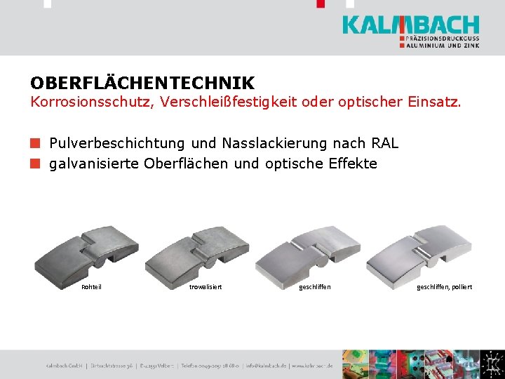 OBERFLÄCHENTECHNIK Korrosionsschutz, Verschleißfestigkeit oder optischer Einsatz. Pulverbeschichtung und Nasslackierung nach RAL galvanisierte Oberflächen und