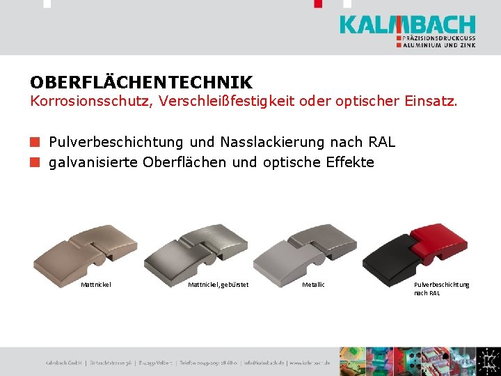 OBERFLÄCHENTECHNIK Korrosionsschutz, Verschleißfestigkeit oder optischer Einsatz. Pulverbeschichtung und Nasslackierung nach RAL galvanisierte Oberflächen und