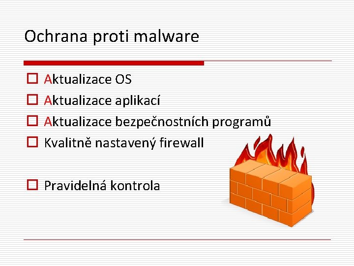 Ochrana proti malware o o Aktualizace OS Aktualizace aplikací Aktualizace bezpečnostních programů Kvalitně nastavený