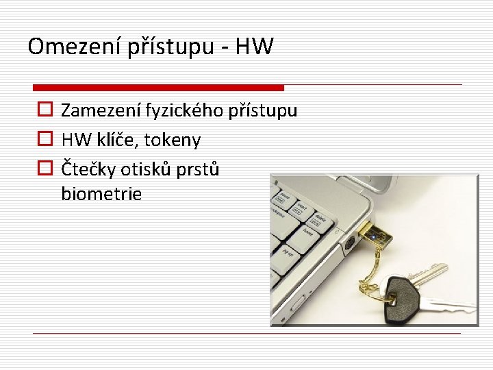 Omezení přístupu - HW o Zamezení fyzického přístupu o HW klíče, tokeny o Čtečky
