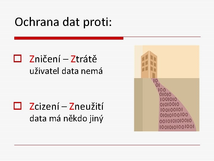 Ochrana dat proti: o Zničení – Ztrátě uživatel data nemá o Zcizení – Zneužití