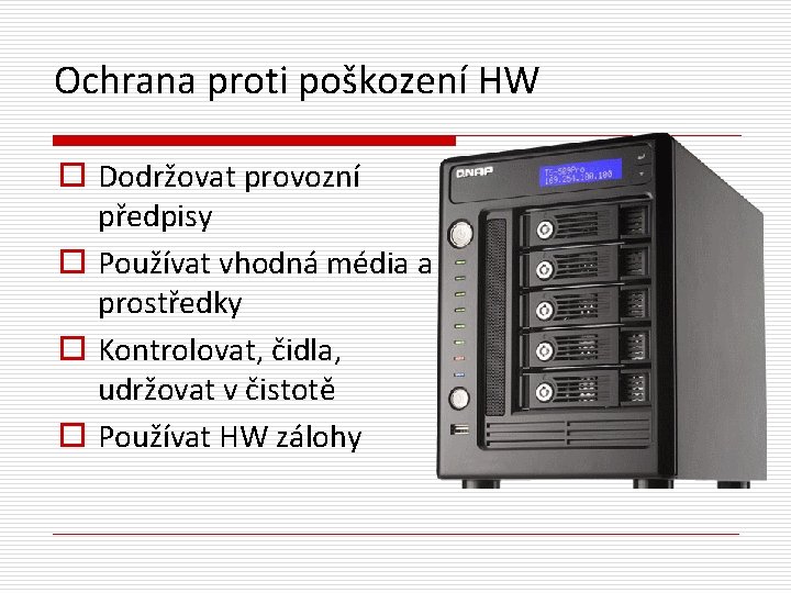 Ochrana proti poškození HW o Dodržovat provozní předpisy o Používat vhodná média a prostředky