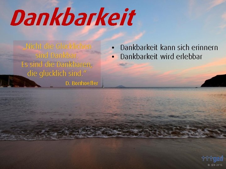 Dankbarkeit „Nicht die Glücklichen sind Dankbar. Es sind die Dankbaren, die glücklich sind. “