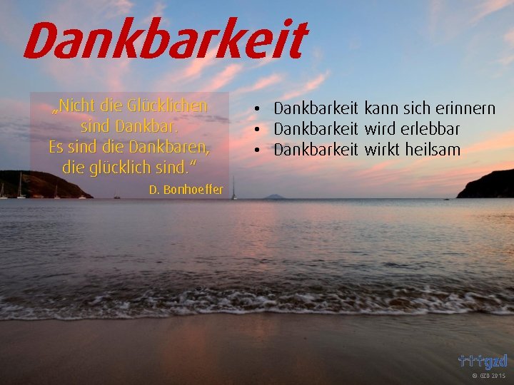 Dankbarkeit „Nicht die Glücklichen sind Dankbar. Es sind die Dankbaren, die glücklich sind. “