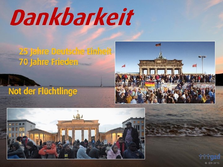 Dankbarkeit 25 Jahre Deutsche Einheit 70 Jahre Frieden Not der Flüchtlinge GZD 2015 
