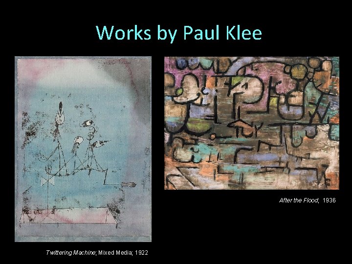 Works by Paul Klee After the Flood; 1936 Twittering Machine; Mixed Media; 1922 