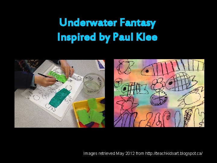 Underwater Fantasy Inspired by Paul Klee Images retrieved May 2012 from http: //teachkidsart. blogspot.