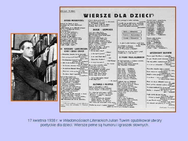 17 kwietnia 1938 r. w Wiadomościach Literackich Julian Tuwim opublikował utwory poetyckie dla dzieci.