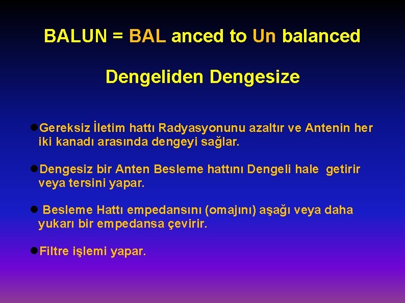 BALUN = BAL anced to Un balanced Dengeliden Dengesize Gereksiz İletim hattı Radyasyonunu azaltır