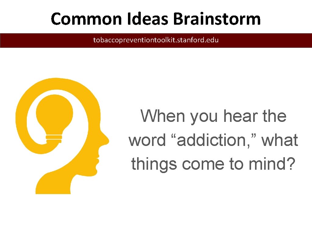 Common Ideas Brainstorm tobaccopreventiontoolkit. stanford. edu When you hear the word “addiction, ” what
