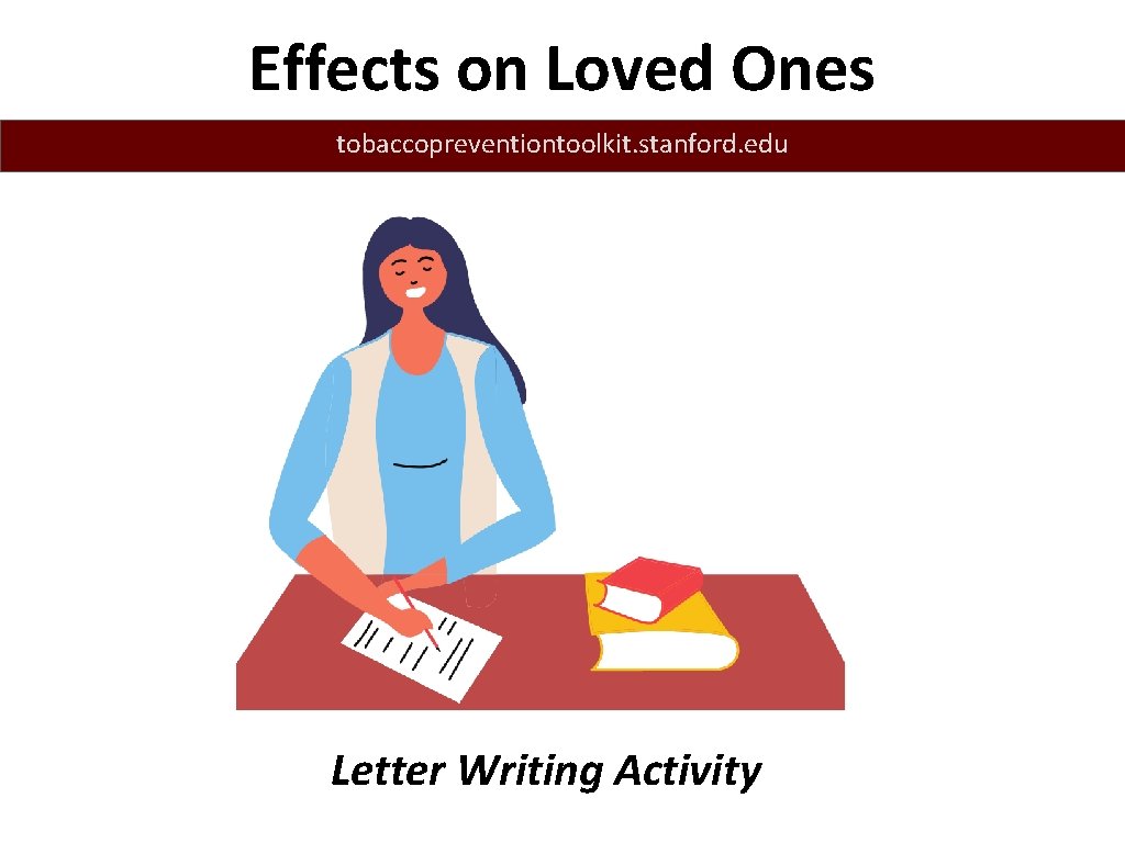 Effects on Loved Ones tobaccopreventiontoolkit. stanford. edu Letter Writing Activity 