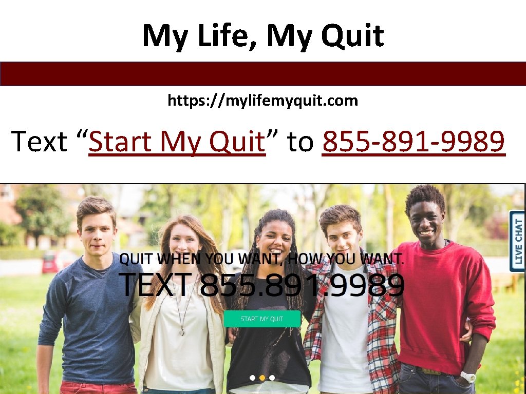 My Life, My Quit https: //mylifemyquit. com Text “Start My Quit” to 855 -891