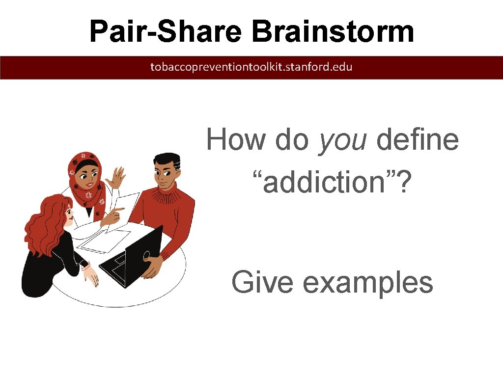 Pair-Share Brainstorm tobaccopreventiontoolkit. stanford. edu How do you define “addiction”? Give examples 
