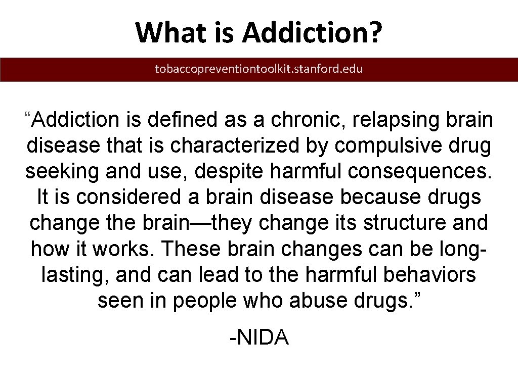 What is Addiction? tobaccopreventiontoolkit. stanford. edu “Addiction is defined as a chronic, relapsing brain