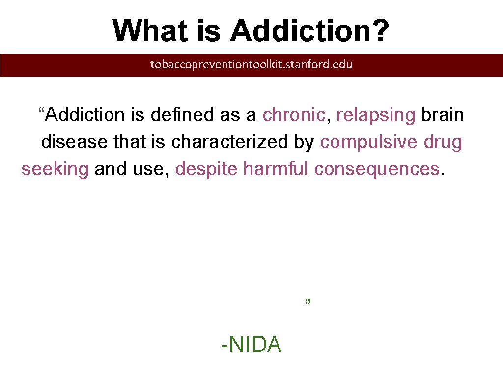What is Addiction? tobaccopreventiontoolkit. stanford. edu “Addiction is defined as a chronic, relapsing brain