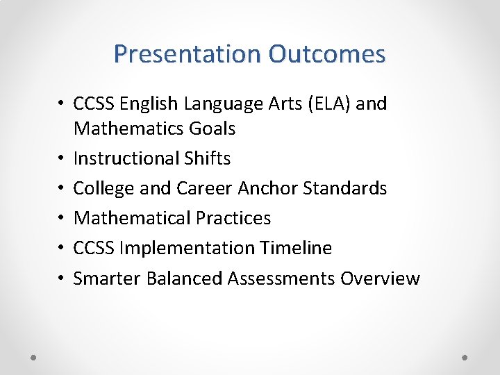 Presentation Outcomes • CCSS English Language Arts (ELA) and Mathematics Goals • Instructional Shifts