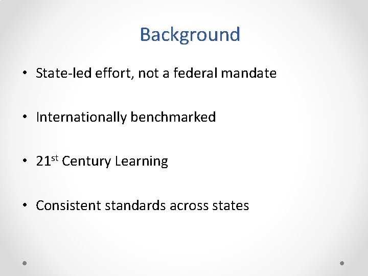 Background • State-led effort, not a federal mandate • Internationally benchmarked • 21 st
