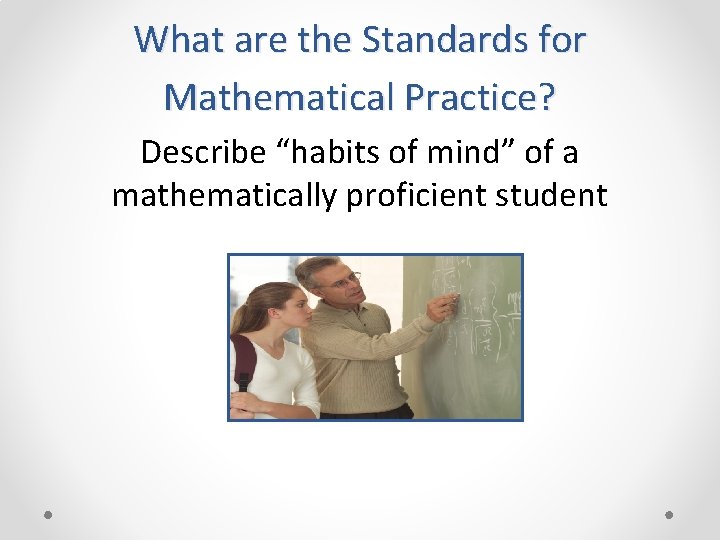 What are the Standards for Mathematical Practice? Describe “habits of mind” of a mathematically