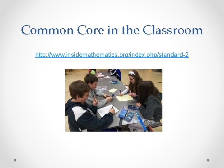 Common Core in the Classroom http: //www. insidemathematics. org/index. php/standard-2 