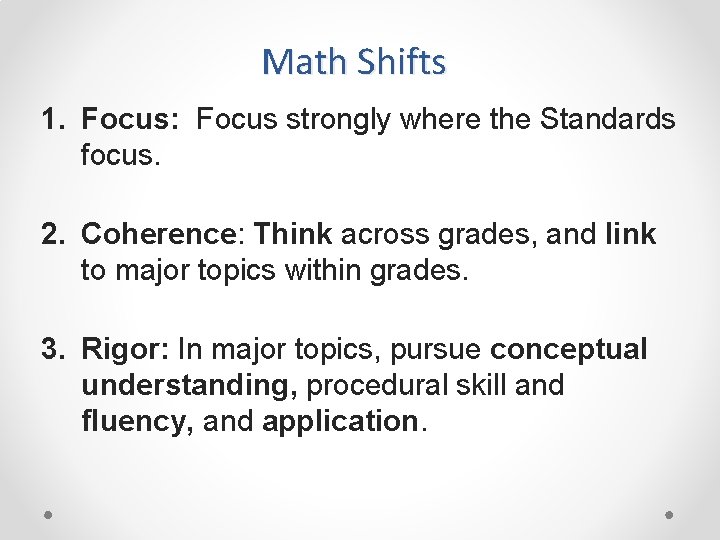 Math Shifts 1. Focus: Focus strongly where the Standards focus. 2. Coherence: Think across