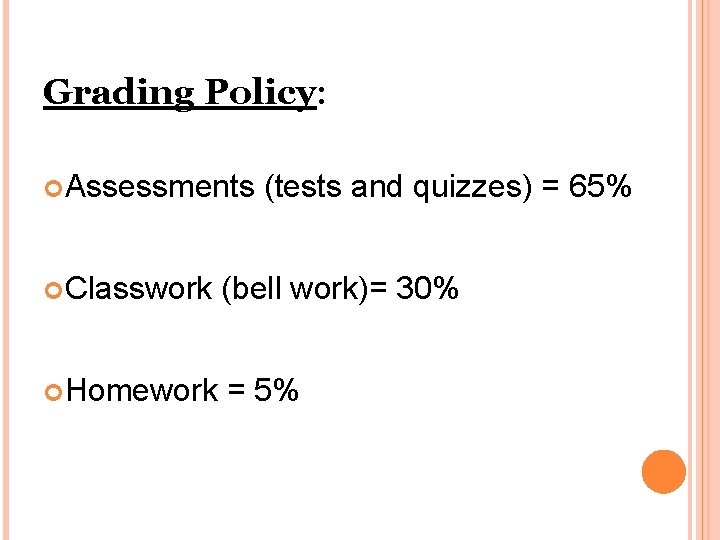 Grading Policy: Assessments (tests and quizzes) = 65% Classwork (bell work)= 30% Homework =