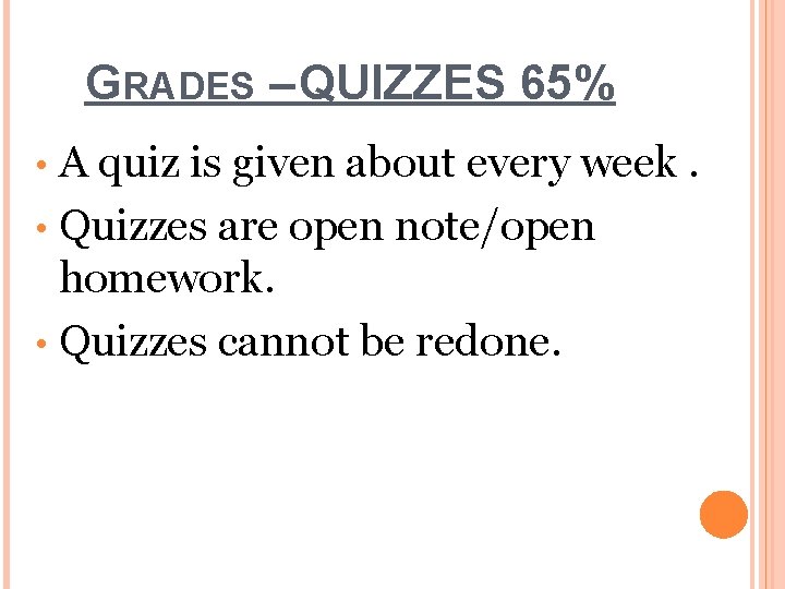 GRADES – QUIZZES 65% A quiz is given about every week. • Quizzes are