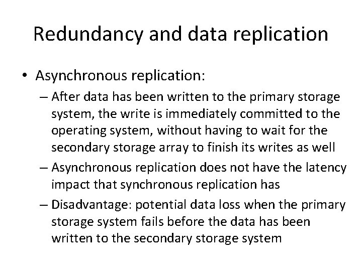 Redundancy and data replication • Asynchronous replication: – After data has been written to