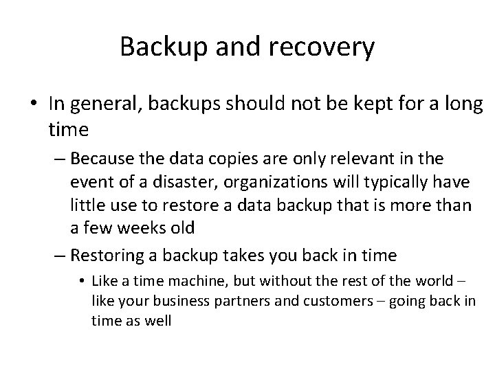 Backup and recovery • In general, backups should not be kept for a long