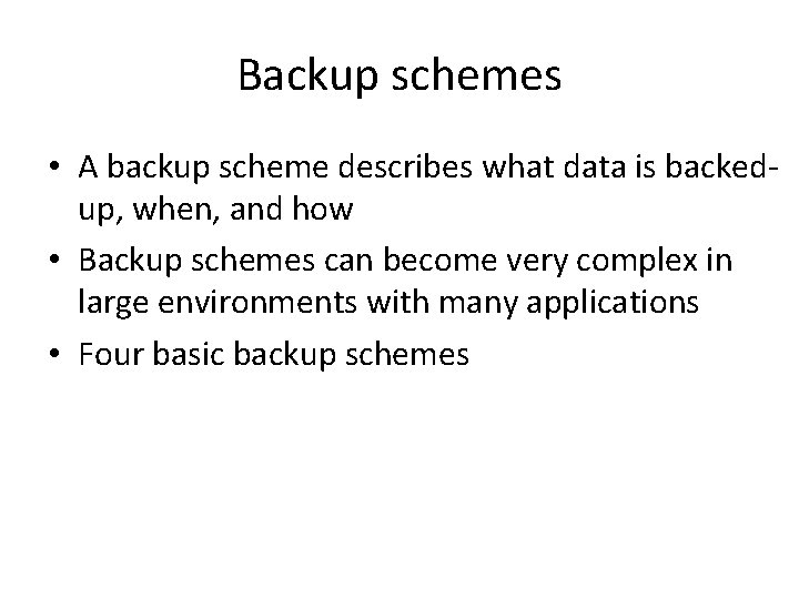 Backup schemes • A backup scheme describes what data is backedup, when, and how
