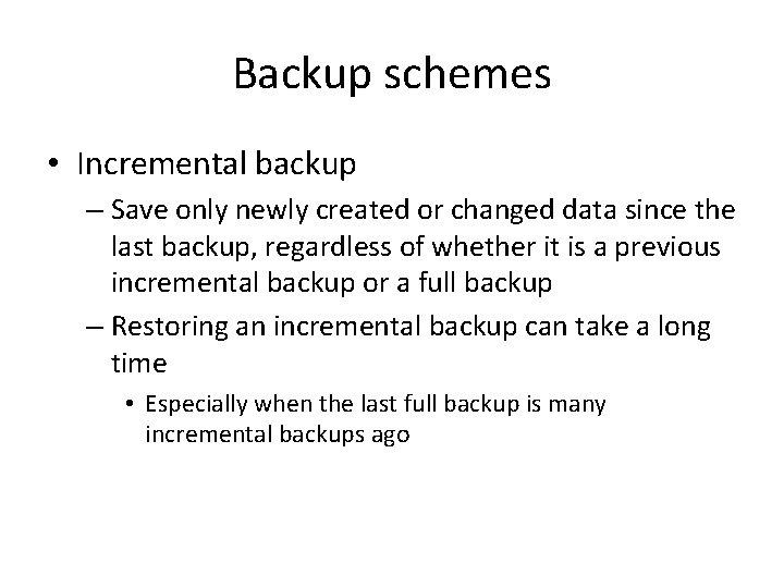Backup schemes • Incremental backup – Save only newly created or changed data since
