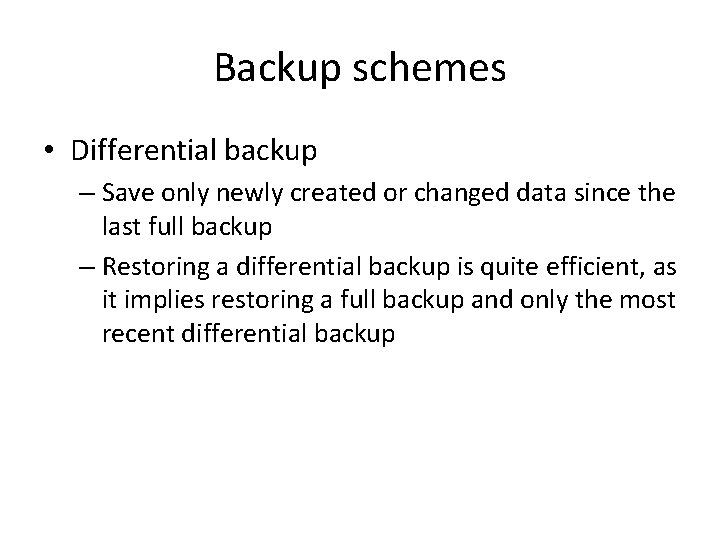Backup schemes • Differential backup – Save only newly created or changed data since