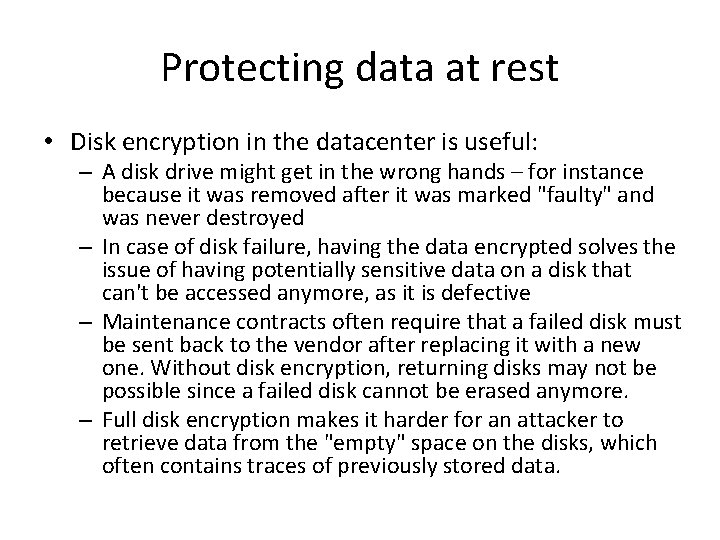 Protecting data at rest • Disk encryption in the datacenter is useful: – A