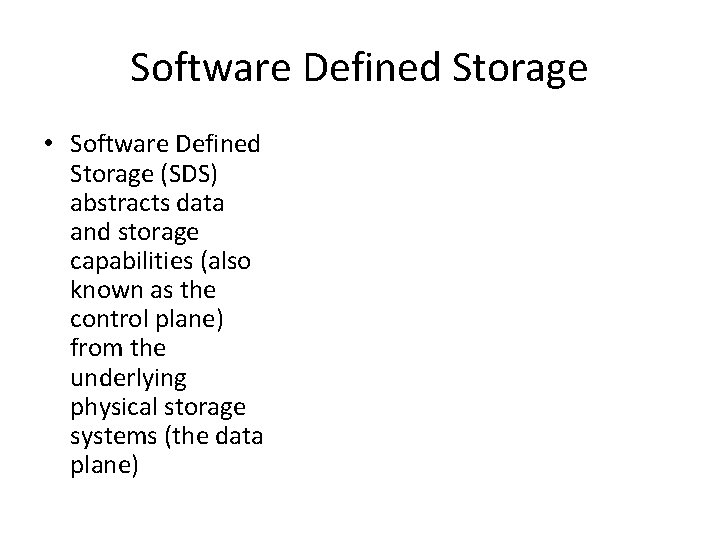 Software Defined Storage • Software Defined Storage (SDS) abstracts data and storage capabilities (also