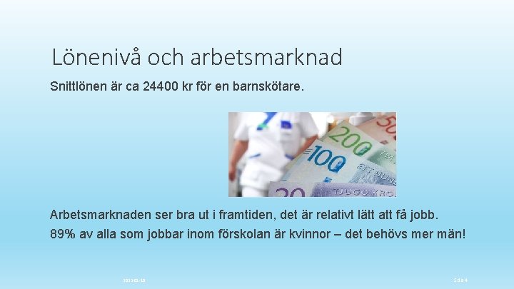 Lönenivå och arbetsmarknad Snittlönen är ca 24400 kr för en barnskötare. Arbetsmarknaden ser bra