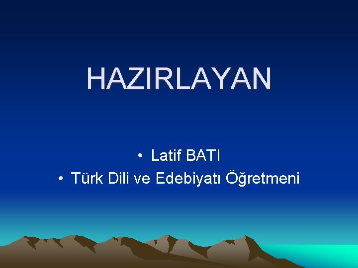 HAZIRLAYAN • Latif BATI • Türk Dili ve Edebiyatı Öğretmeni 