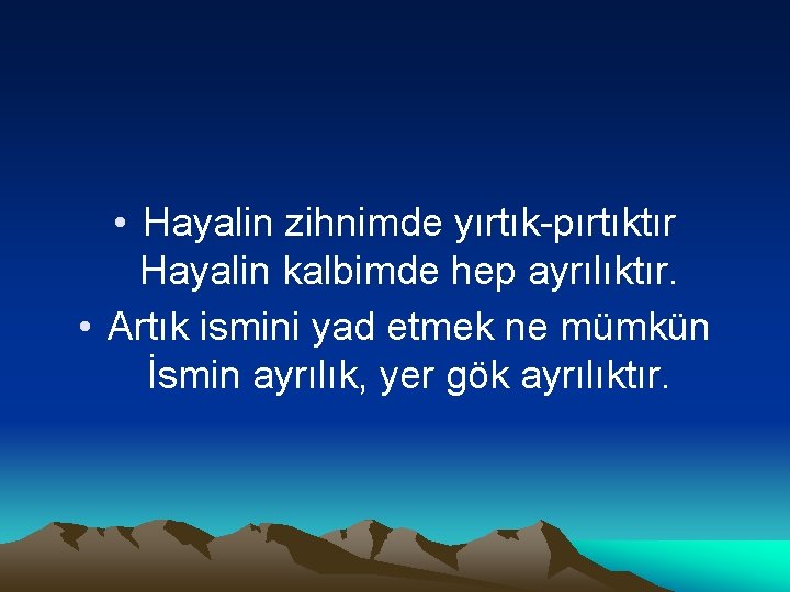  • Hayalin zihnimde yırtık-pırtıktır Hayalin kalbimde hep ayrılıktır. • Artık ismini yad etmek