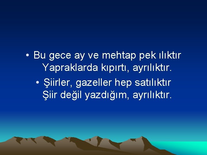  • Bu gece ay ve mehtap pek ılıktır Yapraklarda kıpırtı, ayrılıktır. • Şiirler,