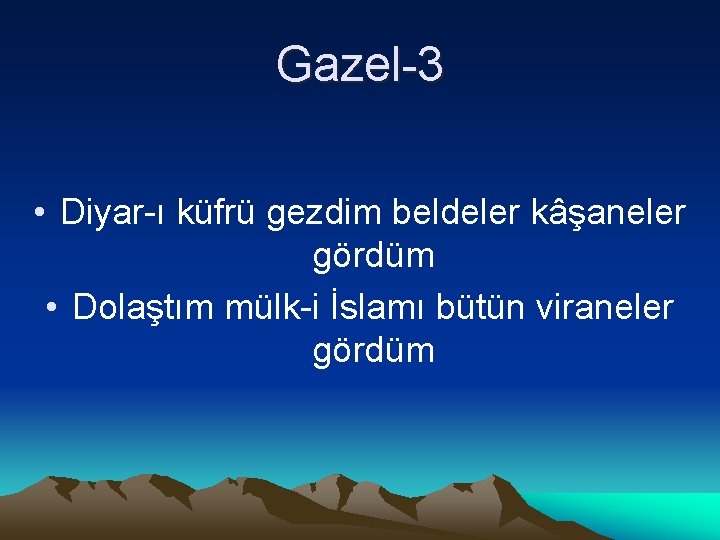 Gazel-3 • Diyar-ı küfrü gezdim beldeler kâşaneler gördüm • Dolaştım mülk-i İslamı bütün viraneler