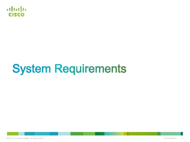 © 2011 Cisco and/or its affiliates. All rights reserved. Cisco Confidential 11 