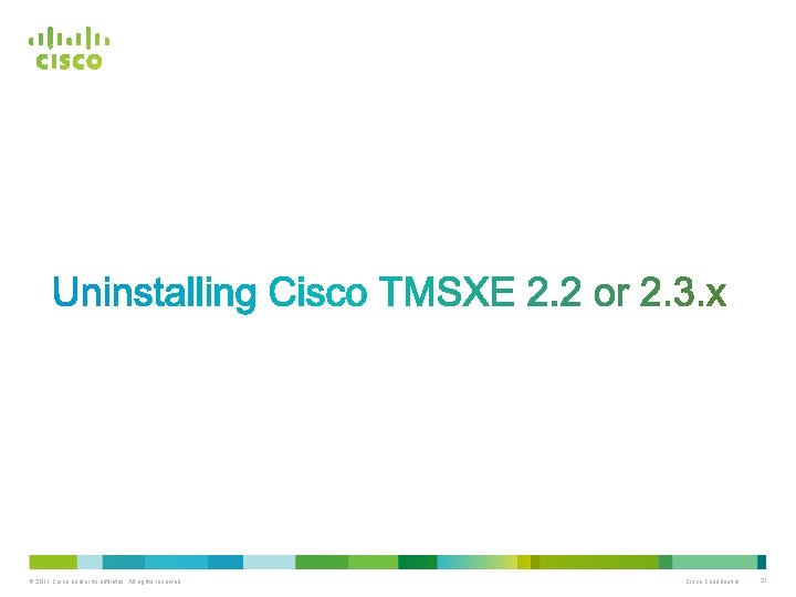 © 2011 Cisco and/or its affiliates. All rights reserved. Cisco Confidential 21 