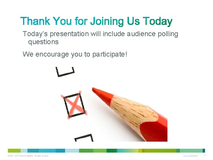 Today’s presentation will include audience polling questions We encourage you to participate! © 2011