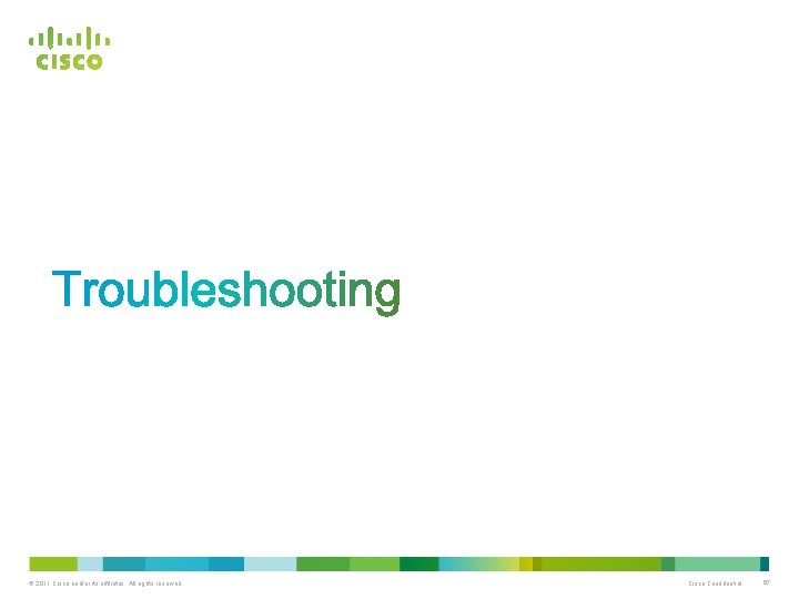 © 2011 Cisco and/or its affiliates. All rights reserved. Cisco Confidential 67 