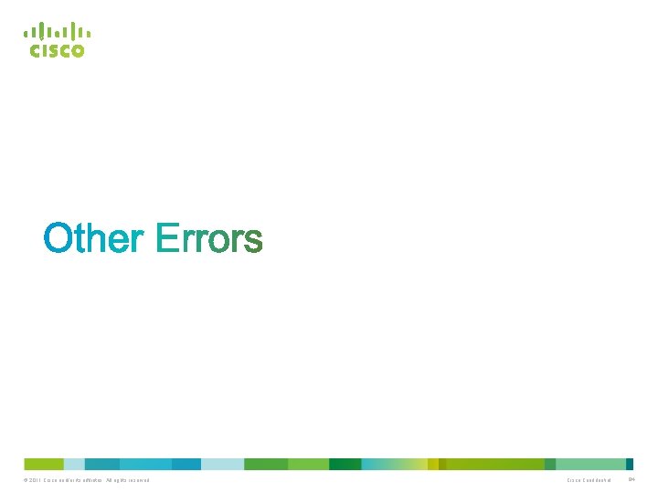 © 2011 Cisco and/or its affiliates. All rights reserved. Cisco Confidential 84 