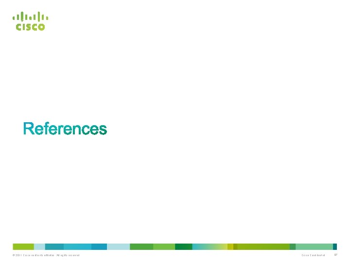 © 2011 Cisco and/or its affiliates. All rights reserved. Cisco Confidential 87 
