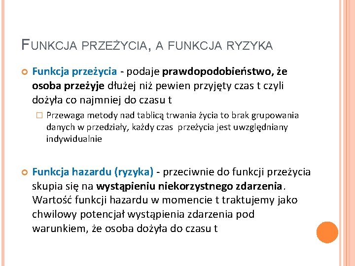 FUNKCJA PRZEŻYCIA, A FUNKCJA RYZYKA Funkcja przeżycia - podaje prawdopodobieństwo, że osoba przeżyje dłużej