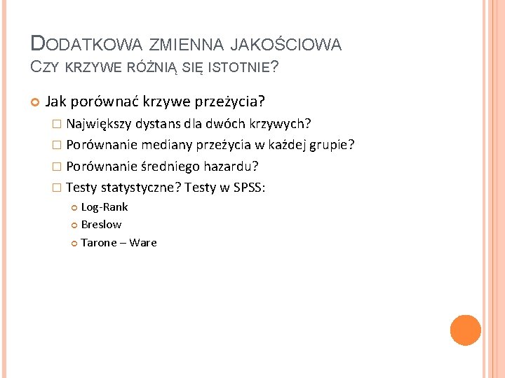 DODATKOWA ZMIENNA JAKOŚCIOWA CZY KRZYWE RÓŻNIĄ SIĘ ISTOTNIE? Jak porównać krzywe przeżycia? � Największy