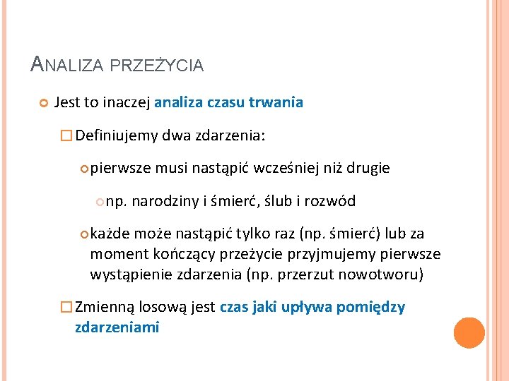 ANALIZA PRZEŻYCIA Jest to inaczej analiza czasu trwania � Definiujemy dwa zdarzenia: pierwsze musi