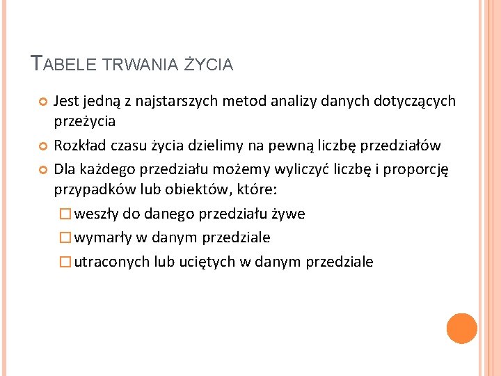 TABELE TRWANIA ŻYCIA Jest jedną z najstarszych metod analizy danych dotyczących przeżycia Rozkład czasu