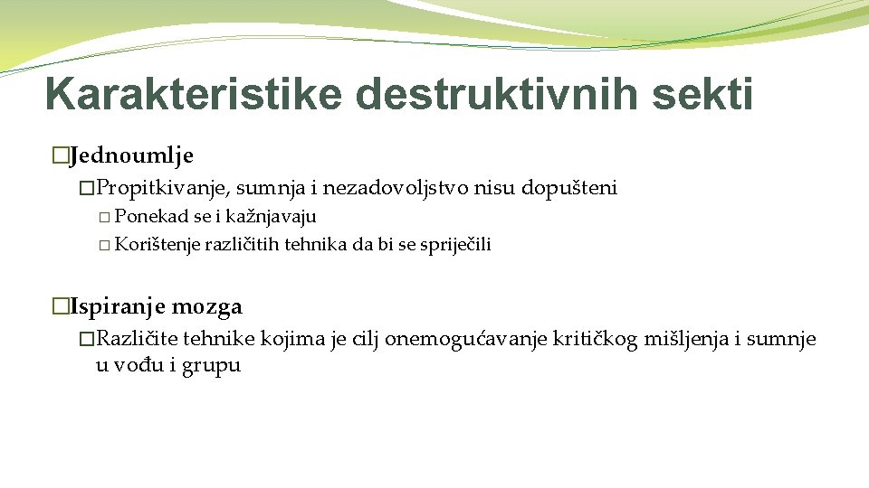 Karakteristike destruktivnih sekti �Jednoumlje �Propitkivanje, sumnja i nezadovoljstvo nisu dopušteni � Ponekad se i