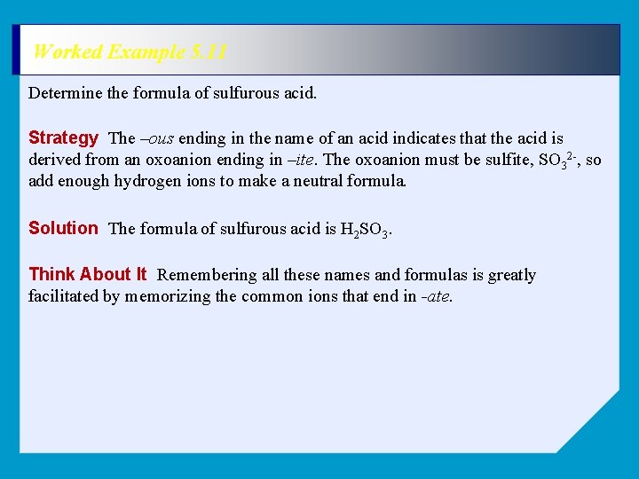 Worked Example 5. 11 Determine the formula of sulfurous acid. Strategy The –ous ending